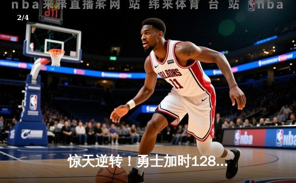 惊天逆转！勇士加时128-125险胜凯尔特人，库里狂砍43分创赛季新高 - 2