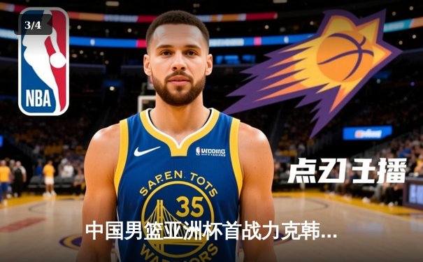 中国男篮亚洲杯首战力克韩国，周琦独揽28分助队强势开门红 - 3