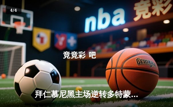 拜仁慕尼黑主场逆转多特蒙德，凯恩帽子戏法锁定德甲冠军关键战 - 4