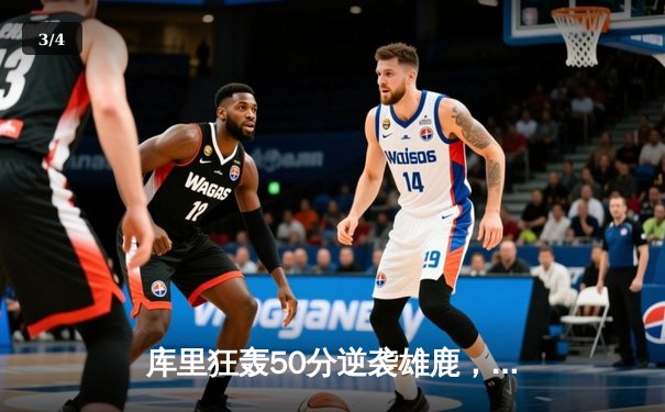 库里狂轰50分逆袭雄鹿，勇士加时险胜卫冕冠军 - 3