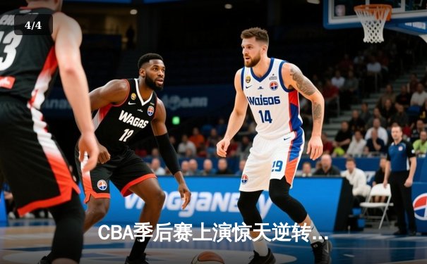 CBA季后赛上演惊天逆转 广东宏远加时险胜辽宁本钢 - 4